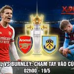 Nhận định trận đấu Arsenal vs Burnley vòng 37 Ngoại hạng Anh trực tiếp trên Xoilac TV.