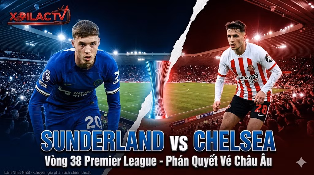 Nhận định trận đấu Sunderland vs Chelsea vòng 38 giải Ngoại Hạng Anh trên nền tảng Xoilac TV
