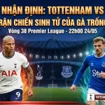 Nhận định soi kèo Tottenham vs Everton vòng 38 Ngoại hạng Anh, trận chiến sinh tử tranh suất trụ hạng - Xoilac TV.